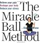 The Miracle Ball Method: Relieve Your Pain, Reshape Your Body, Reduce Your Stress [2 Miracle Balls Included]