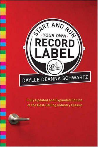 Start and Run Your Own Record Label, Third Edition: Winning Marketing Strategies for Today