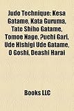 Judo Technique: Kesa Gatame, Kata Guruma, Tate Shiho Gatame, Tomoe Nage, Uchi Gari, Ude Hishigi Ude Gatame, O Goshi, Deashi Harai-