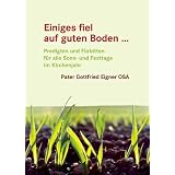 Einiges fiel auf guten Boden ...: Predigten und F�rbitten f�r alle Sonn- und Festtage im Kirchenjahr - Pater Gottfried Eigner OSAvon "Rudolf Fiege"