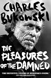 Cover of The Pleasures of the Damned by Charles Bukowski 1847675492