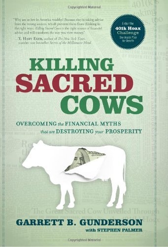 Killing Sacred Cows: Overcoming the Financial Myths That Are Destroying Your Prosperity [Hardcover] [2008] (Author) Garrett B. Gunderson, Stephen Palmer