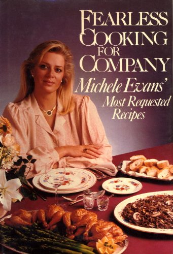 Fearless Cooking for Company: Michele Evans' Most Requested Recipes