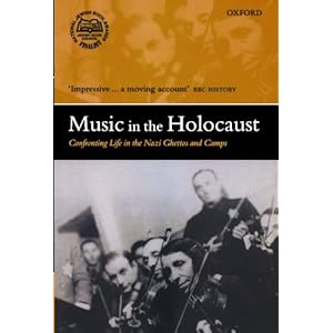Music in the Holocaust: Confronting Life in the Nazi Ghettos and Camps (Oxford Historical Monographs)