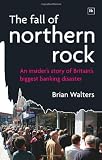 The fall of Northern Rock : an insider's story of Britain's biggest banking disaster