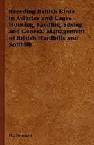 Breeding British Birds in Aviaries and Cages - Housing, Feeding, Sexing and General Management of British Hardbills and Softbills