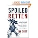 Spoiled Rotten: How the Politics of Patronage Corrupted the Once Noble Democratic Party and Now Threatens the American Republic