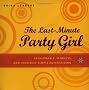 The Last-Minute Party Girl: Fashionable, Fearless, and Foolishly Simple Entertaining