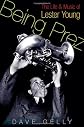 Being Prez: The Life and Music of Lester Young