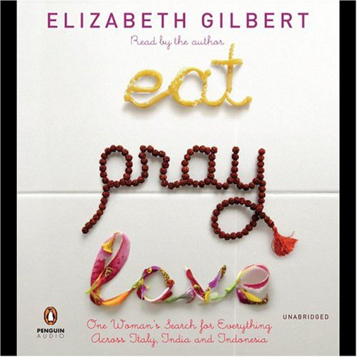 Eat, Pray, Love: One Woman's Search for Everything Across Italy, India, and Indonesia (Unabridged)