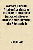 Aviators Killed in Aviation Accidents or Incidents in the United States: John Denver, Elliot See, Milo Burcham, John F. Kennedy, JR.: John Denver, ... Frank Hawks, Thurman Munson, Jim Reeves