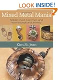 Mixed Metal Mania: Solder, rivet, hammer, and wire exceptional jewelry
