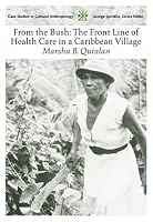 From the Bush: The Front Line of Health Care in a Caribbean Village (Case Studies in Cultural Anthropology)