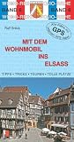 Mit dem Wohnmobil ins Elsass: Die Anleitung f&uuml;r einen (Kurz-)urlaub - Tipps, Tricks, Touren, tolle Pl&auml;tze - Alle Pl&auml;tze mit pr&auml;zisen GPS-Daten - Ralf Gr&eacute;us