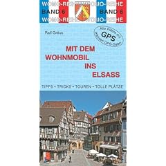 Mit dem Wohnmobil ins Elsass: Die Anleitung f�r einen (Kurz-)urlaub. Tipps, Tricks, Touren, tolle Pl�tze. Alle Pl�tze mit pr�zisen GPS-Daten