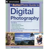 The Betterphoto Guide to Digital Photography (Amphoto Guide Series) ~ Jim Miotke