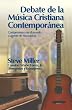 Debate de la Musica Cristiana Contemporanea - The Contemporary Christian Music Debate (Spanish Version): Compromiso con el mundo o agente de renovacion (Spanish Edition)