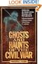 Ghosts and Haunts of the Civil War: Authentic Accounts of the Strange and Unexplained