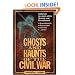 Ghosts and Haunts of the Civil War: Authentic Accounts of the Strange and Unexplained
