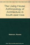 The living house : an anthropology of architecture in South-East Asia