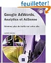 Google AdWords, Analytics et AdSense - G�n�rez plus de trafic sur votre site