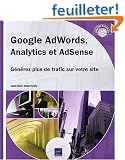 Google AdWords, Analytics et AdSense - G�n�rez plus de trafic sur votre site