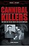 Cannibal Killers: The Real Life Flesh Eaters and Blood Drinkers (True Crime)