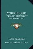 Attica Bellaria: Sive Litteratorum Secundae Mensae, Ad Animos Ex Contentione (1617) (Latin Edition)