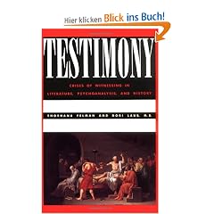 Testimony: Crises of Witnessing in Literature, Psychoanalysis and History