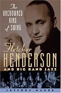The Uncrowned King of Swing: Fletcher Henderson and Big Band Jazz