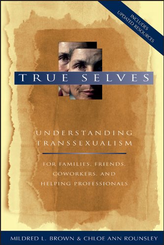 True Selves: Understanding Transsexualism--For Families, Friends, Coworkers, and Helping Professionals