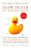 Slow Death by Rubber Duck: How the Toxic Chemistry of Everyday Life Affects Our Health