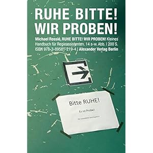 Ruhe Bitte! Wir proben!: Kleines Handbuch für Regieassistenten