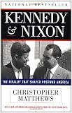 Kennedy and Nixon: The Rivalry That Shaped Postwar America