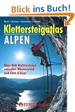 Klettersteigatlas Alpen: Alle Klettersteige der Alpen zwischen Wienerwald und Cote d'Azur mit einer Einf�hrung in Geschichte und Technik des Klettersteiggehens