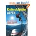 Klettersteigatlas Alpen: Alle Klettersteige der Alpen zwischen Wienerwald und Cote d'Azur mit einer Einf�hrung in Geschichte und Technik des Klettersteiggehens