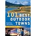 101 Best Outdoor Towns: Unspoiled Places to Visit, Live & Play (101 Best...Series)