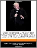 Soda Through My Nose: The Great Comedians of the Black, Dark and Blue Comedy Genres