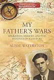 My father's wars : migration, memory, and the violence of a century