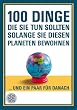 100 Dinge, die Sie tun sollten, solange Sie diesen Planeten bewohnen: ... und ein paar f�r danach