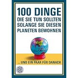 100 Dinge, die Sie tun sollten, solange Sie diesen Planeten bewohnen: ... und ein paar f�r danachvon "New Scientist"
