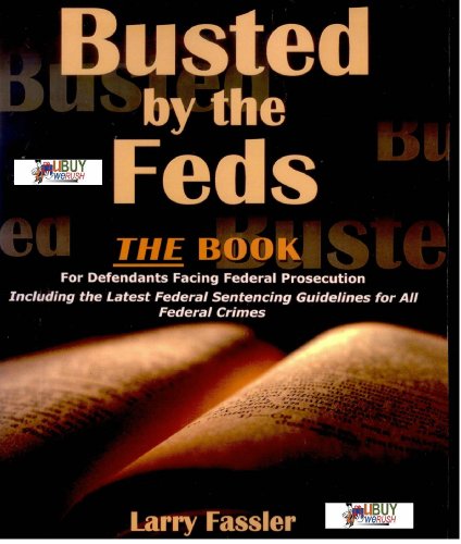 Busted By The Feds: The Book for Defendants Facing Federal Prosecution