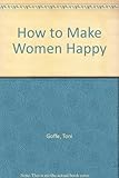 How to make women happy!