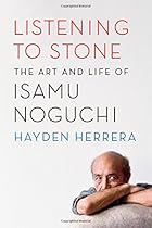 Listening to Stone: The Art and Life of Isamu Noguchi Listening to Stone: The Art and Life of Isamu Noguchi