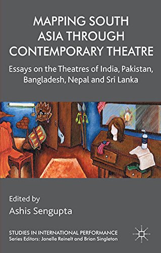 Mapping South Asia through Contemporary Theatre: Essays on the Theatres of India, Pakistan, Bangladesh, Nepal and Sri Lanka (Studies in International Performance)