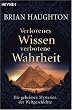 Verlorenes Wissen, verbotene Wahrheit: Die geheimen Mysterien der Weltgeschichte