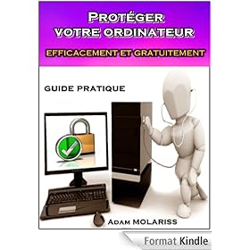 Prot�ger votre ordinateur efficacement et gratuitement : guide pratique (pour les d�butants, les distraits et les h�sitants).