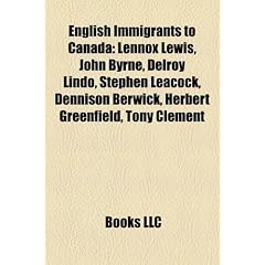 English immigrants to Canada: John Turner, Lennox Lewis, John Byrne, Stephen Leacock, Dennison Berwick, Herbert Greenfield, Callum Keith Rennie, Tony ... Charles Avery Dunning, Stephen Gill