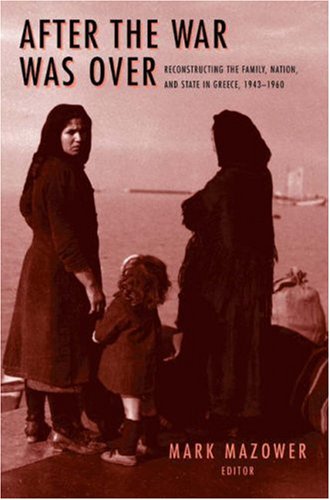 After the War Was Over: Reconstructing the Family, Nation, and State in Greece, 1943-1960 (Princeton Modern Greek Studies)