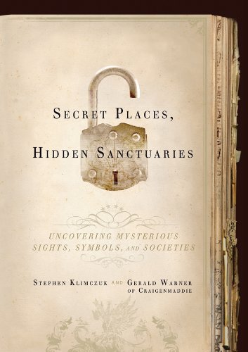 Secret Places, Hidden Sanctuaries: Uncovering Mysterious Sights, Symbols, and Societies